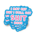Autocollant « I may cry but I still get shit done »